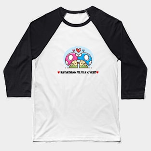 I have a Mushroom For You In My Heart Baseball T-Shirt